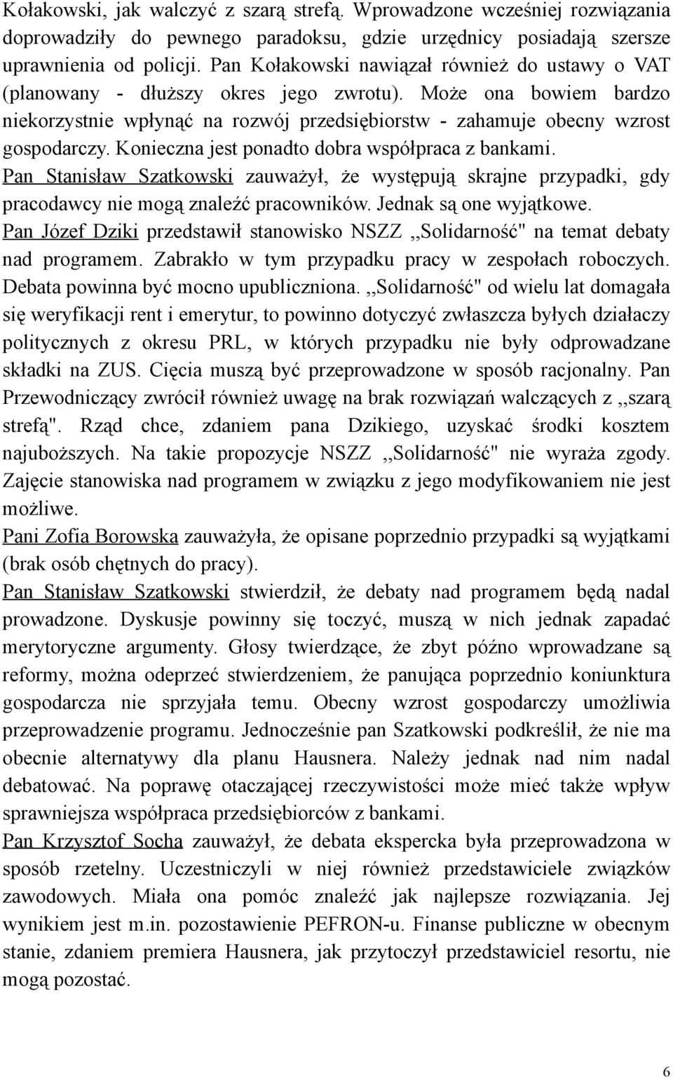 Konieczna jest ponadto dobra współpraca z bankami. Pan Stanisław Szatkowski zauważył, że występują skrajne przypadki, gdy pracodawcy nie mogą znaleźć pracowników. Jednak są one wyjątkowe.