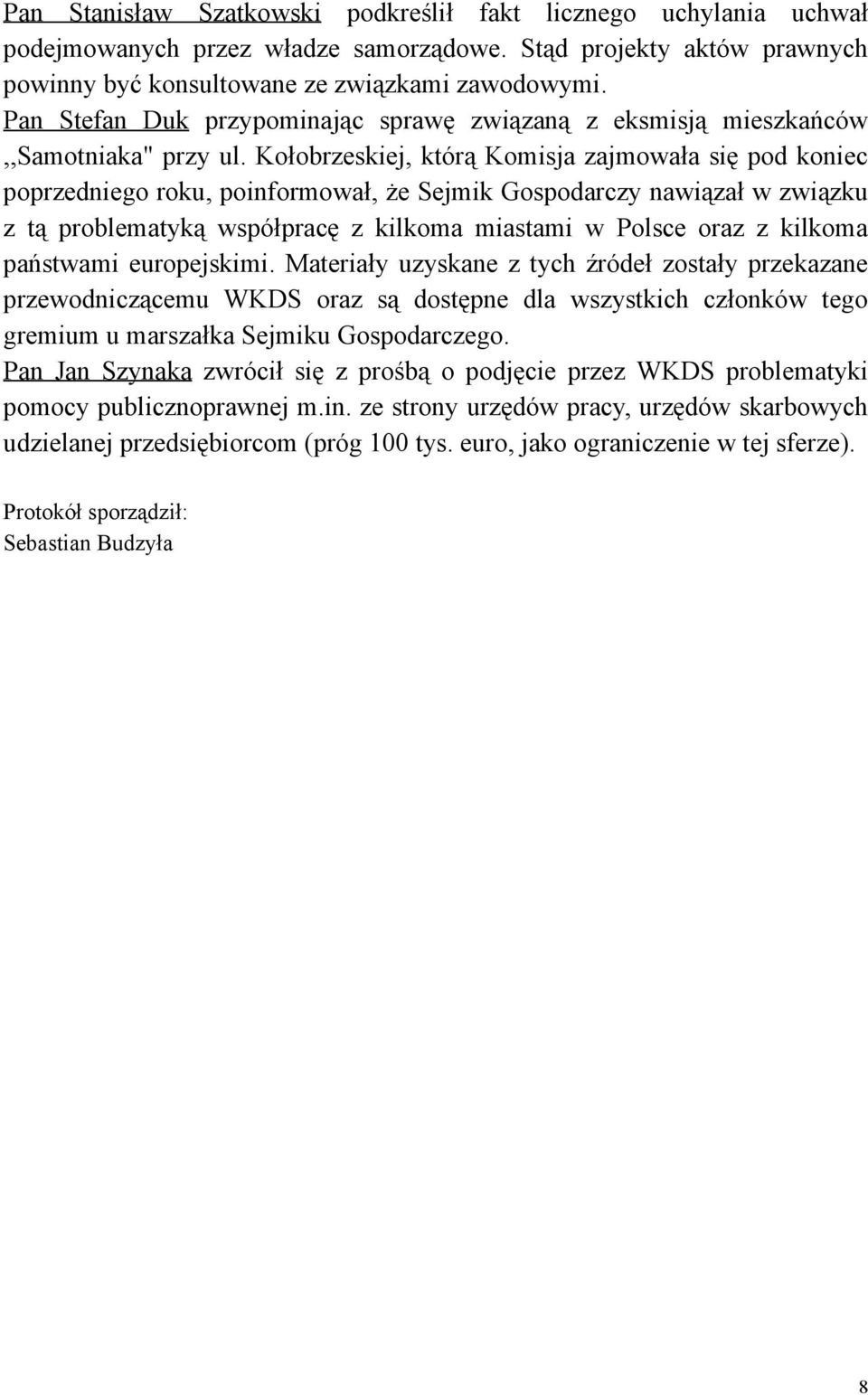 Kołobrzeskiej, którą Komisja zajmowała się pod koniec poprzedniego roku, poinformował, że Sejmik Gospodarczy nawiązał w związku z tą problematyką współpracę z kilkoma miastami w Polsce oraz z kilkoma