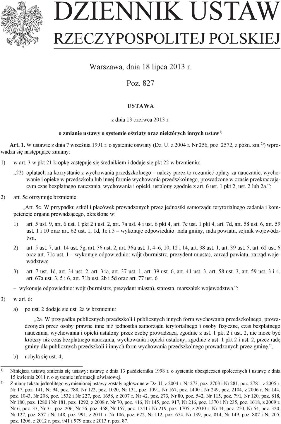 3 w pkt 21 kropkę zastępuje się średnikiem i dodaje się pkt 22 w brzmieniu: 22) opłatach za korzystanie z wychowania przedszkolnego należy przez to rozumieć opłaty za nauczanie, wychowanie i opiekę w