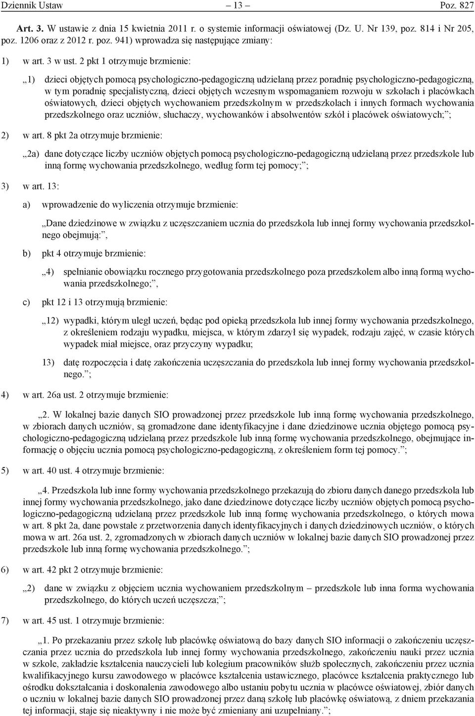 2 pkt 1 otrzymuje brzmienie: 1) dzieci objętych pomocą psychologiczno-pedagogiczną udzielaną przez poradnię psychologiczno-pedagogiczną, w tym poradnię specjalistyczną, dzieci objętych wczesnym