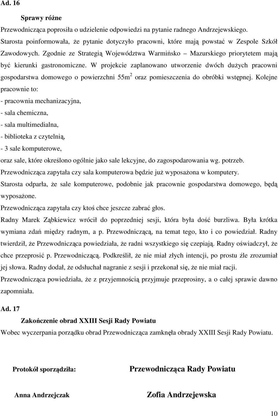 Zgodnie ze Strategią Województwa Warmińsko Mazurskiego priorytetem mają być kierunki gastronomiczne.