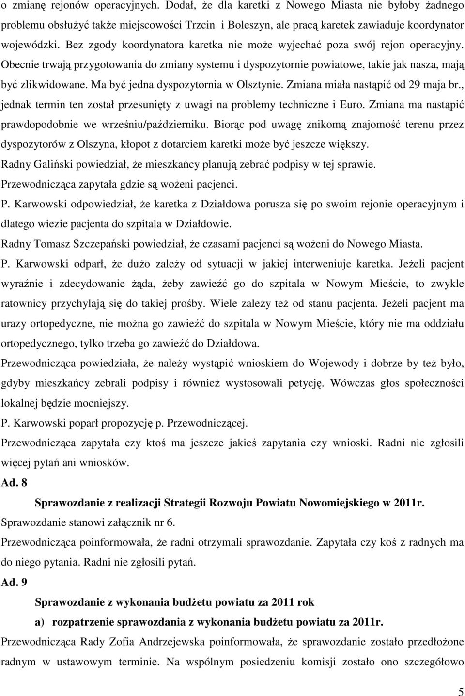 Ma być jedna dyspozytornia w Olsztynie. Zmiana miała nastąpić od 29 maja br., jednak termin ten został przesunięty z uwagi na problemy techniczne i Euro.