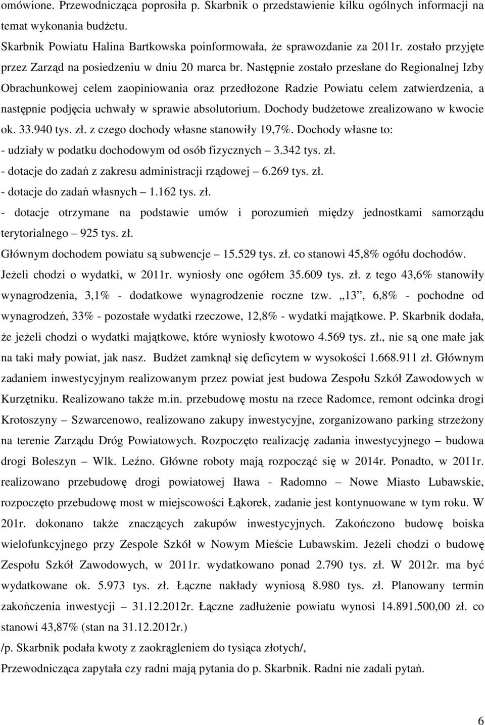 Następnie zostało przesłane do Regionalnej Izby Obrachunkowej celem zaopiniowania oraz przedłożone Radzie Powiatu celem zatwierdzenia, a następnie podjęcia uchwały w sprawie absolutorium.