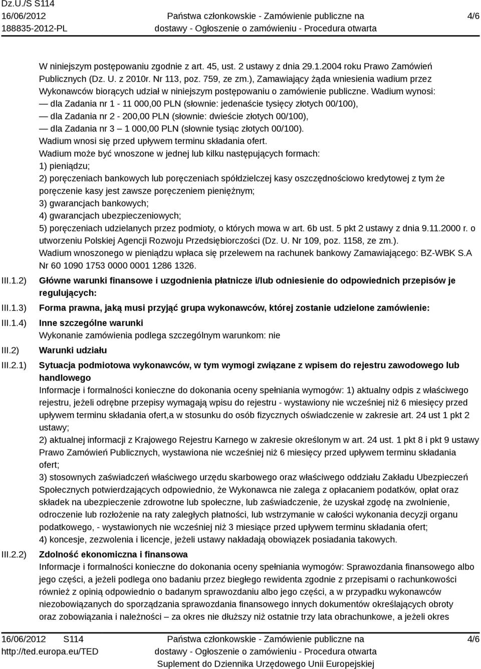 Wadium wynosi: dla Zadania nr 1-11 000,00 PLN (słownie: jedenaście tysięcy złotych 00/100), dla Zadania nr 2-200,00 PLN (słownie: dwieście złotych 00/100), dla Zadania nr 3 1 000,00 PLN (słownie