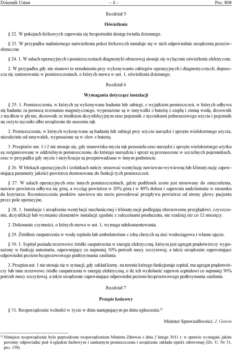 W salach operacyjnych i pomieszczeniach diagnostyki obrazowej stosuje się wyłącznie oświetlenie elektryczne. 2.