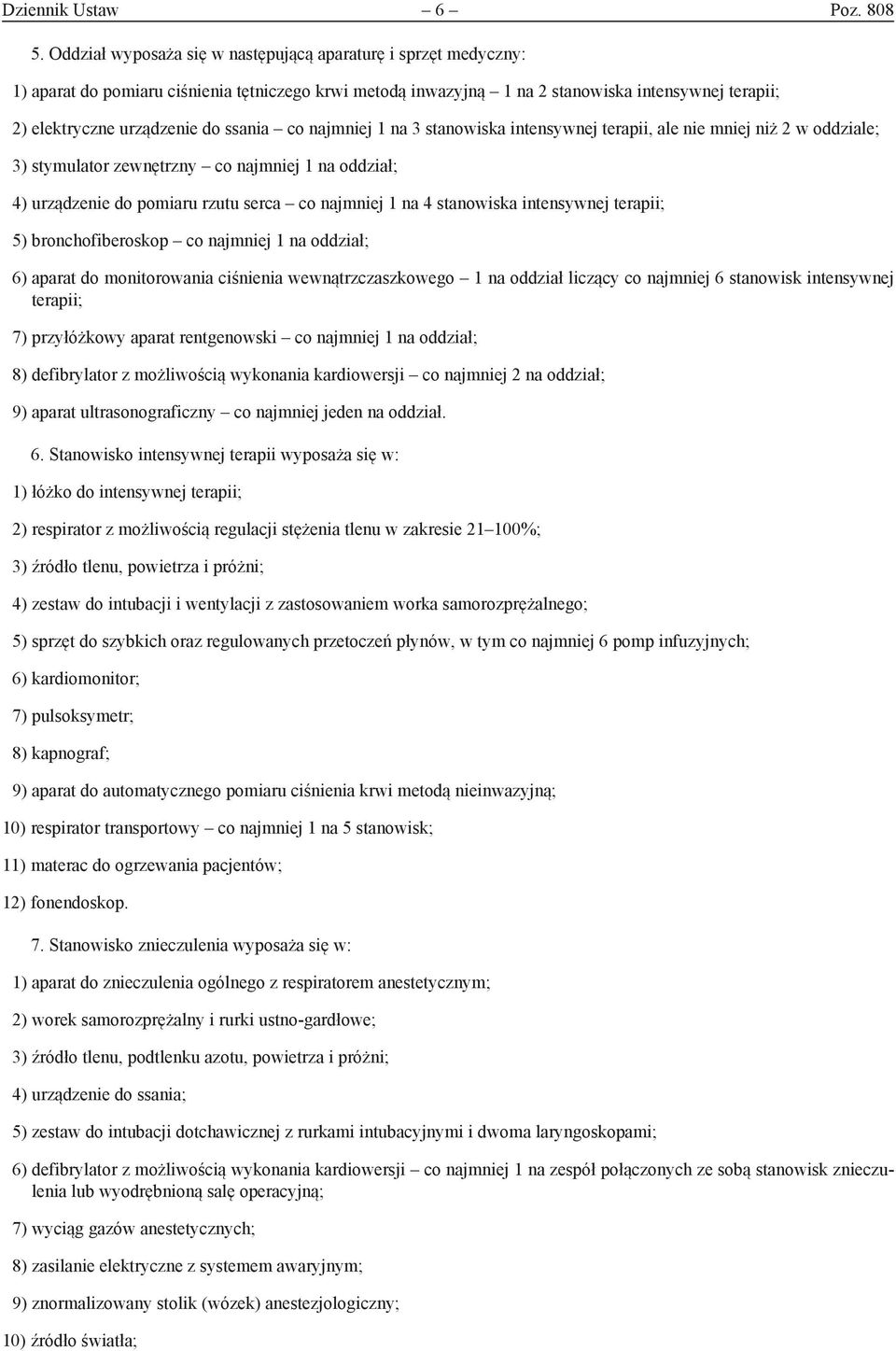 ssania co najmniej 1 na 3 stanowiska intensywnej terapii, ale nie mniej niż 2 w oddziale; 3) stymulator zewnętrzny co najmniej 1 na oddział; 4) urządzenie do pomiaru rzutu serca co najmniej 1 na 4