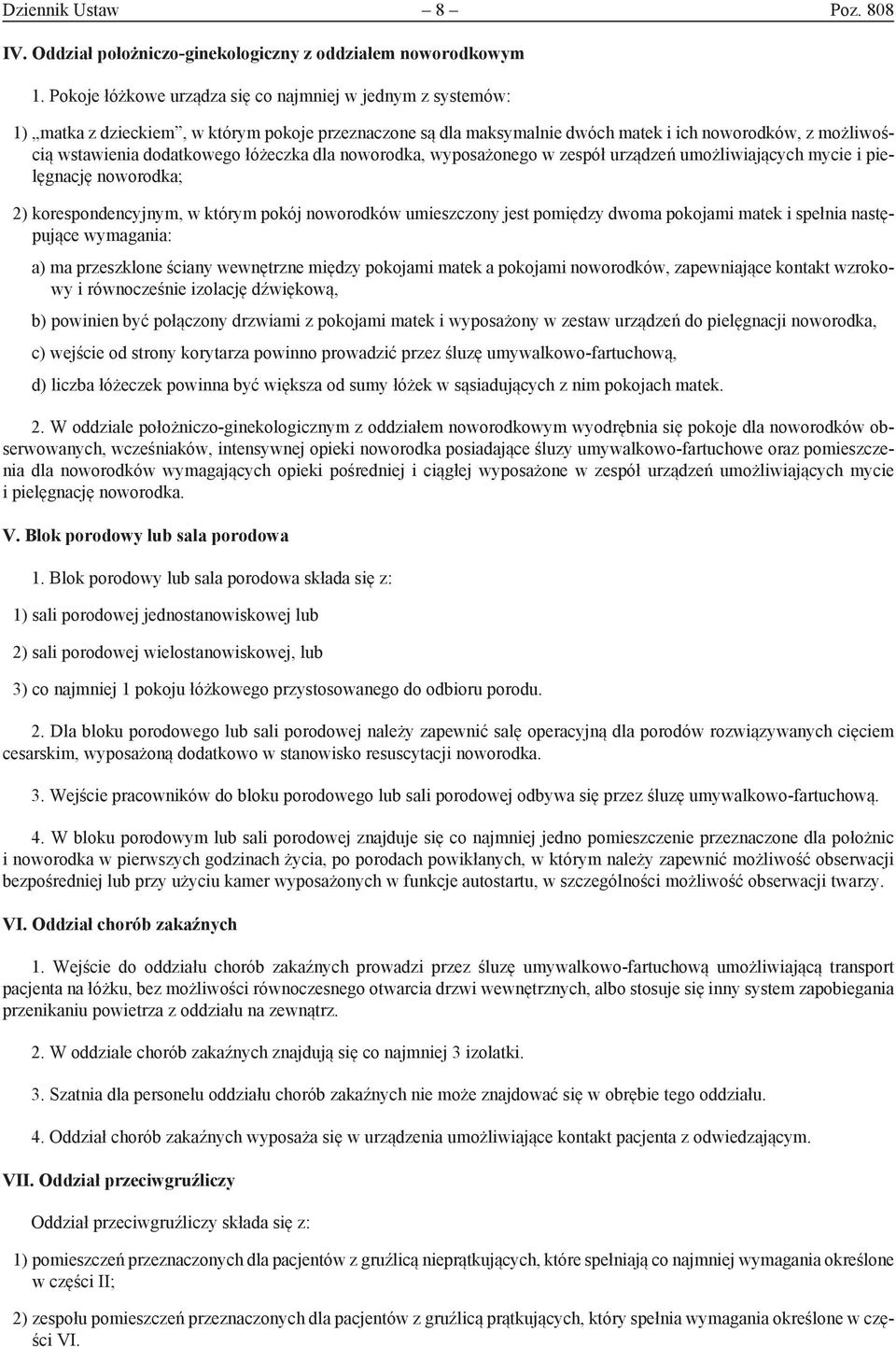 łóżeczka dla noworodka, wyposażonego w zespół urządzeń umożliwiających mycie i pielęgnację noworodka; 2) korespondencyjnym, w którym pokój noworodków umieszczony jest pomiędzy dwoma pokojami matek i