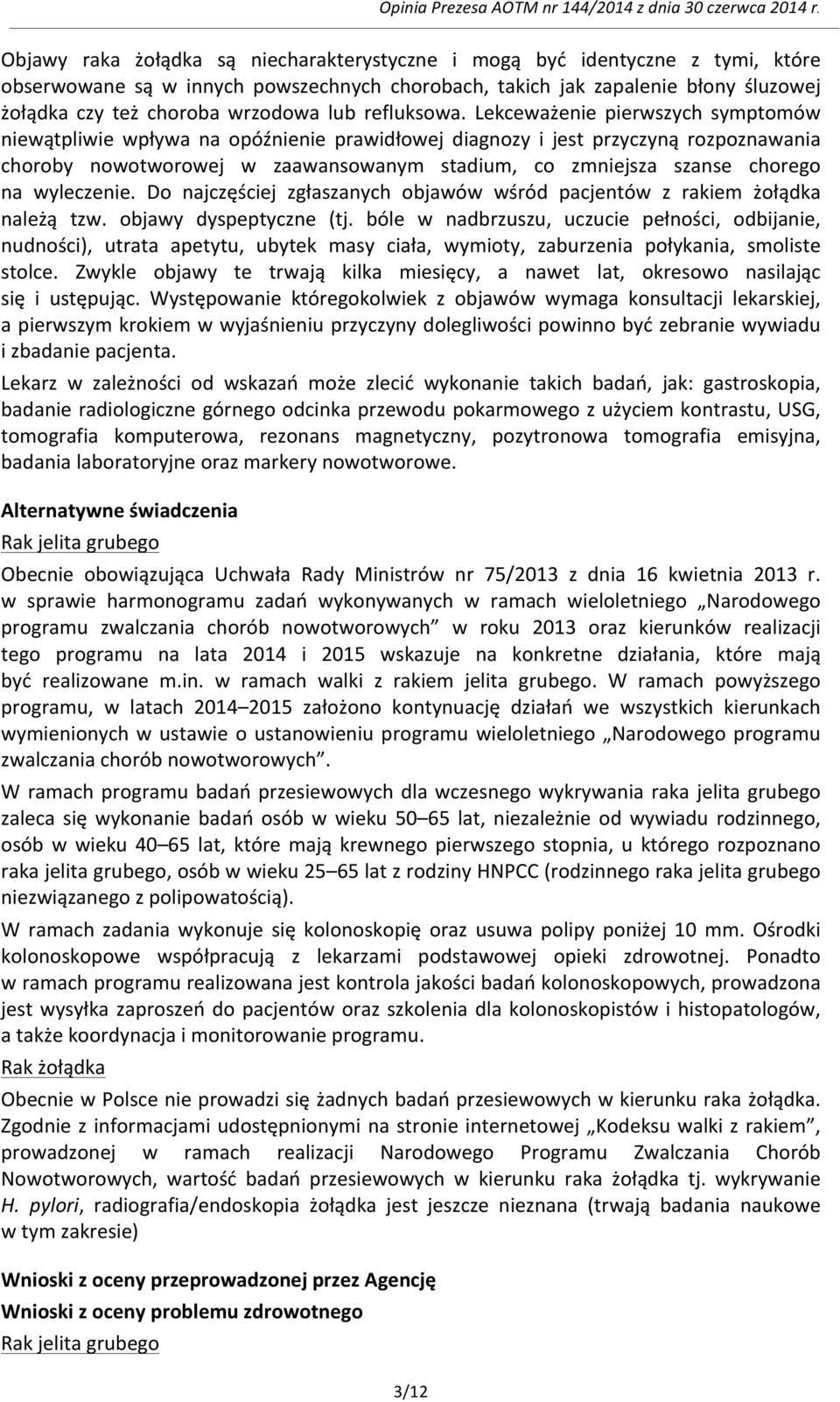 Lekceważenie pierwszych symptomów niewątpliwie wpływa na opóźnienie prawidłowej diagnozy i jest przyczyną rozpoznawania choroby nowotworowej w zaawansowanym stadium, co zmniejsza szanse chorego na