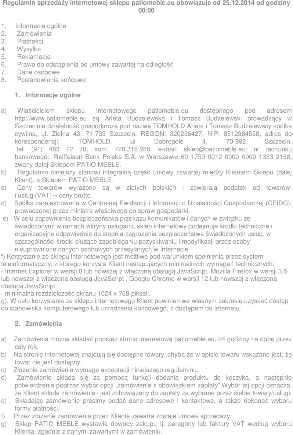 patiomeble.eu są Arleta Budzelewska i Tomasz Budzelewski prowadzący w Szczecinie działalność gospodarczą pod nazwą TOMHOLD Arleta i Tomasz Budzelewscy spółka cywilna, ul.