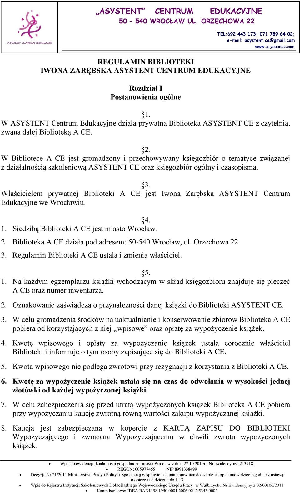 W Bibliotece A CE jest gromadzony i przechowywany księgozbiór o tematyce związanej z działalnością szkoleniową ASYSTENT CE oraz księgozbiór ogólny i czasopisma. 3.