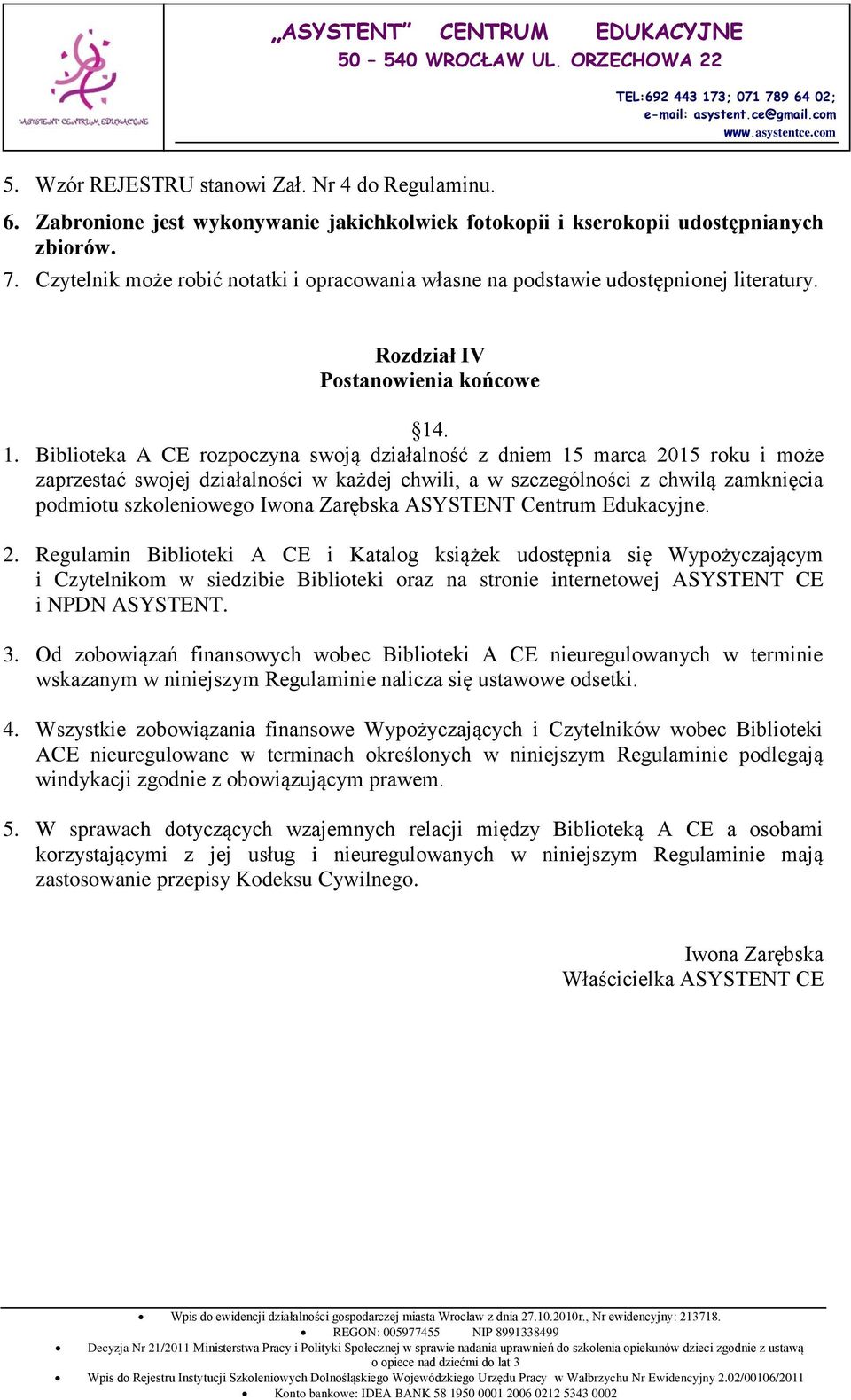 . 1. Biblioteka A CE rozpoczyna swoją działalność z dniem 15 marca 2015 roku i może zaprzestać swojej działalności w każdej chwili, a w szczególności z chwilą zamknięcia podmiotu szkoleniowego Iwona