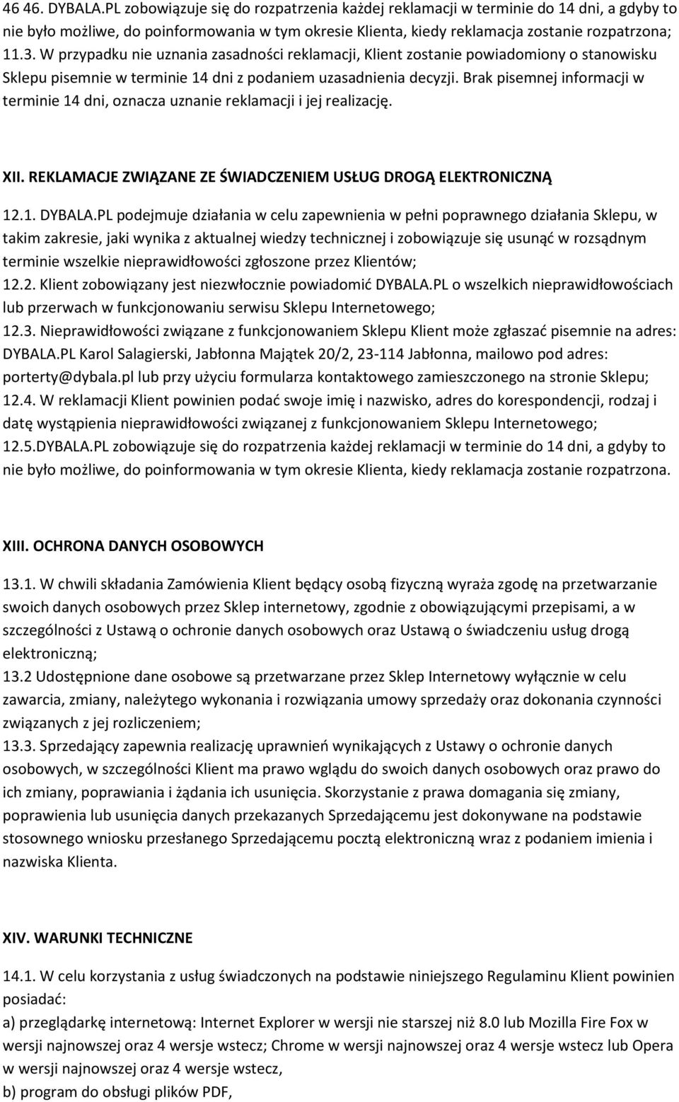 W przypadku nie uznania zasadności reklamacji, Klient zostanie powiadomiony o stanowisku Sklepu pisemnie w terminie 14 dni z podaniem uzasadnienia decyzji.