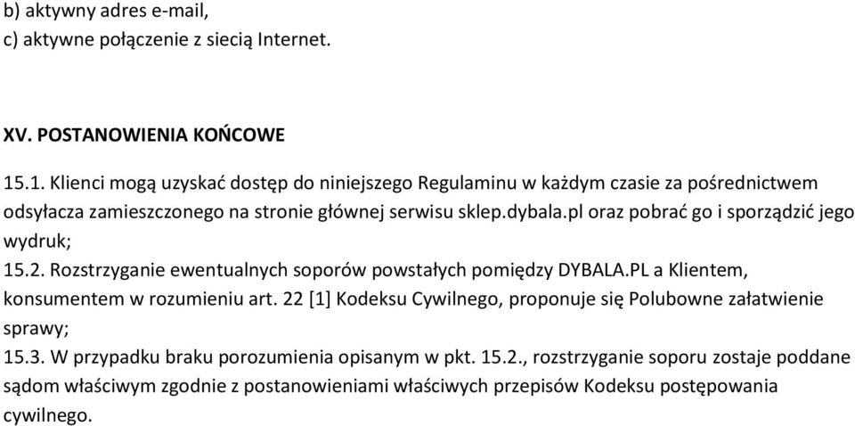 pl oraz pobrać go i sporządzić jego wydruk; 15.2. Rozstrzyganie ewentualnych soporów powstałych pomiędzy DYBALA.PL a Klientem, konsumentem w rozumieniu art.