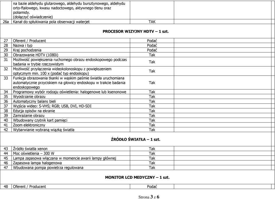 27 Oferent / Producent Podać 28 Nazwa i typ Podać 29 Kraj pochodzenia Podać 30 Obrazowanie HDTV (1080i) 31 Możliwość powiększenia ruchomego obrazu endoskopowego podczas badania w trybie rzeczywistym