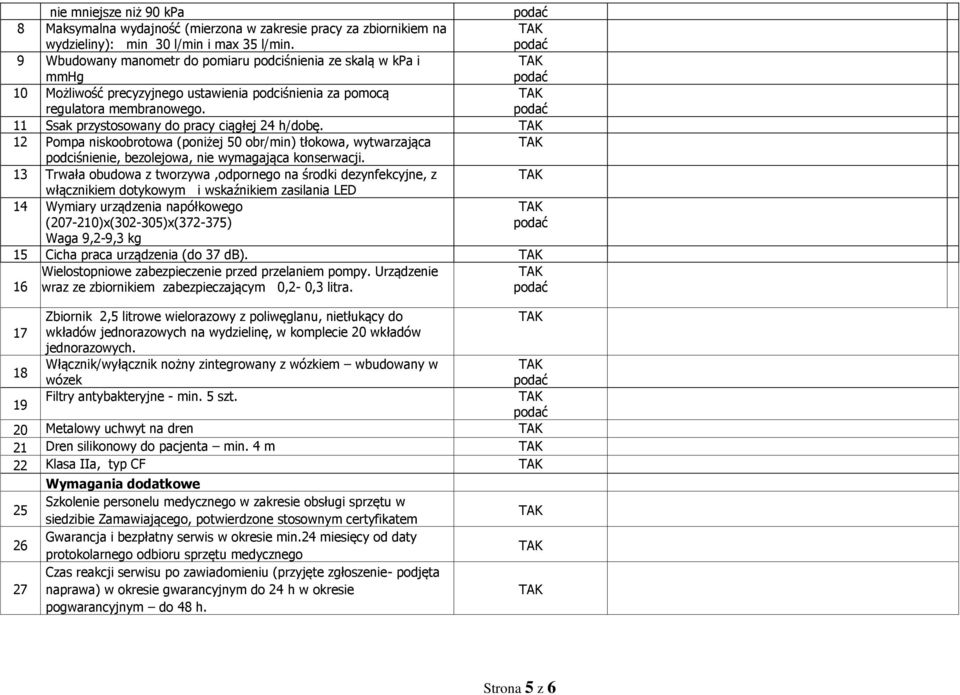 11 Ssak przystosowany do pracy ciągłej 24 h/dobę. 12 Pompa niskoobrotowa (poniżej 50 obr/min) tłokowa, wytwarzająca podciśnienie, bezolejowa, nie wymagająca konserwacji.