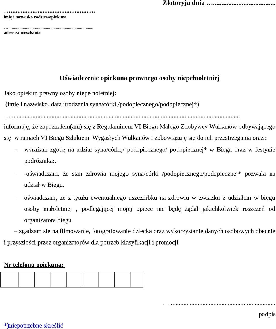 .. informuję, że zapoznałem(am) się z Regulaminem VI Biegu Małego Zdobywcy Wulkanów odbywającego się w ramach VI Biegu Szlakiem Wygasłych Wulkanów i zobowiązuję się do ich przestrzegania oraz :