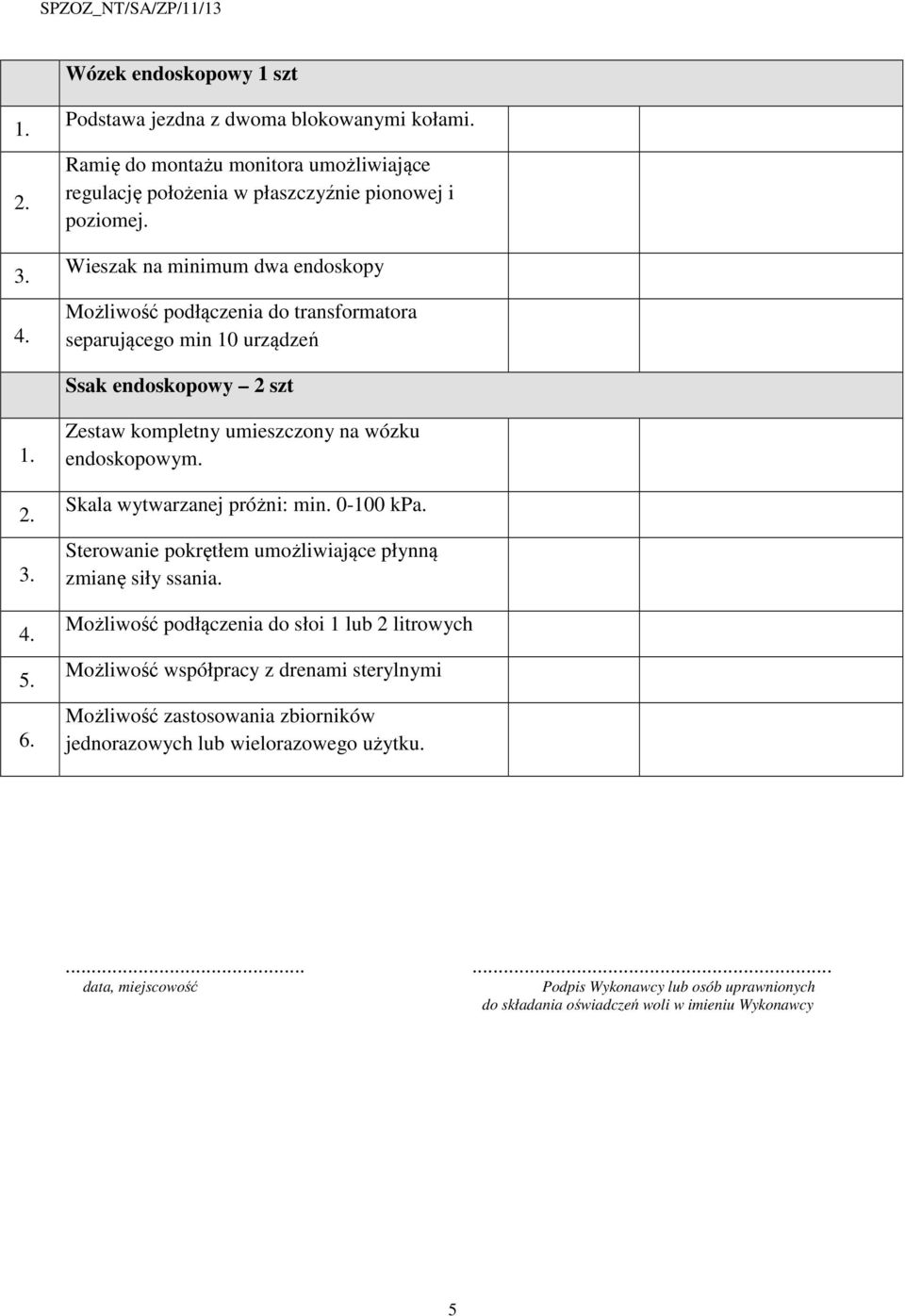 Skala wytwarzanej próżni: min. 0-100 kpa. Sterowanie pokrętłem umożliwiające płynną zmianę siły ssania.