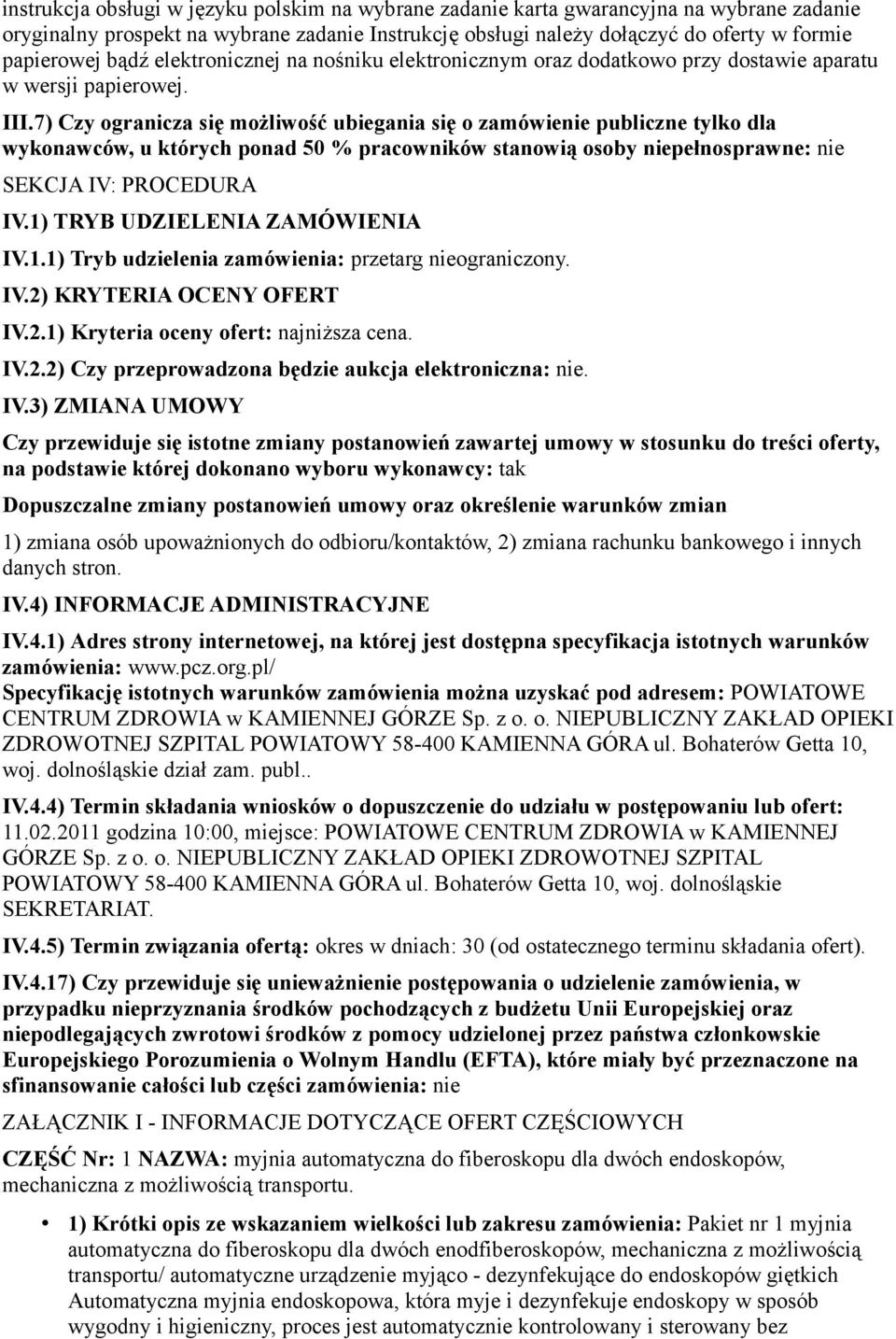 7) Czy ogranicza się możliwość ubiegania się o zamówienie publiczne tylko dla wykonawców, u których ponad 50 % pracowników stanowią osoby niepełnosprawne: nie SEKCJA IV: PROCEDURA IV.