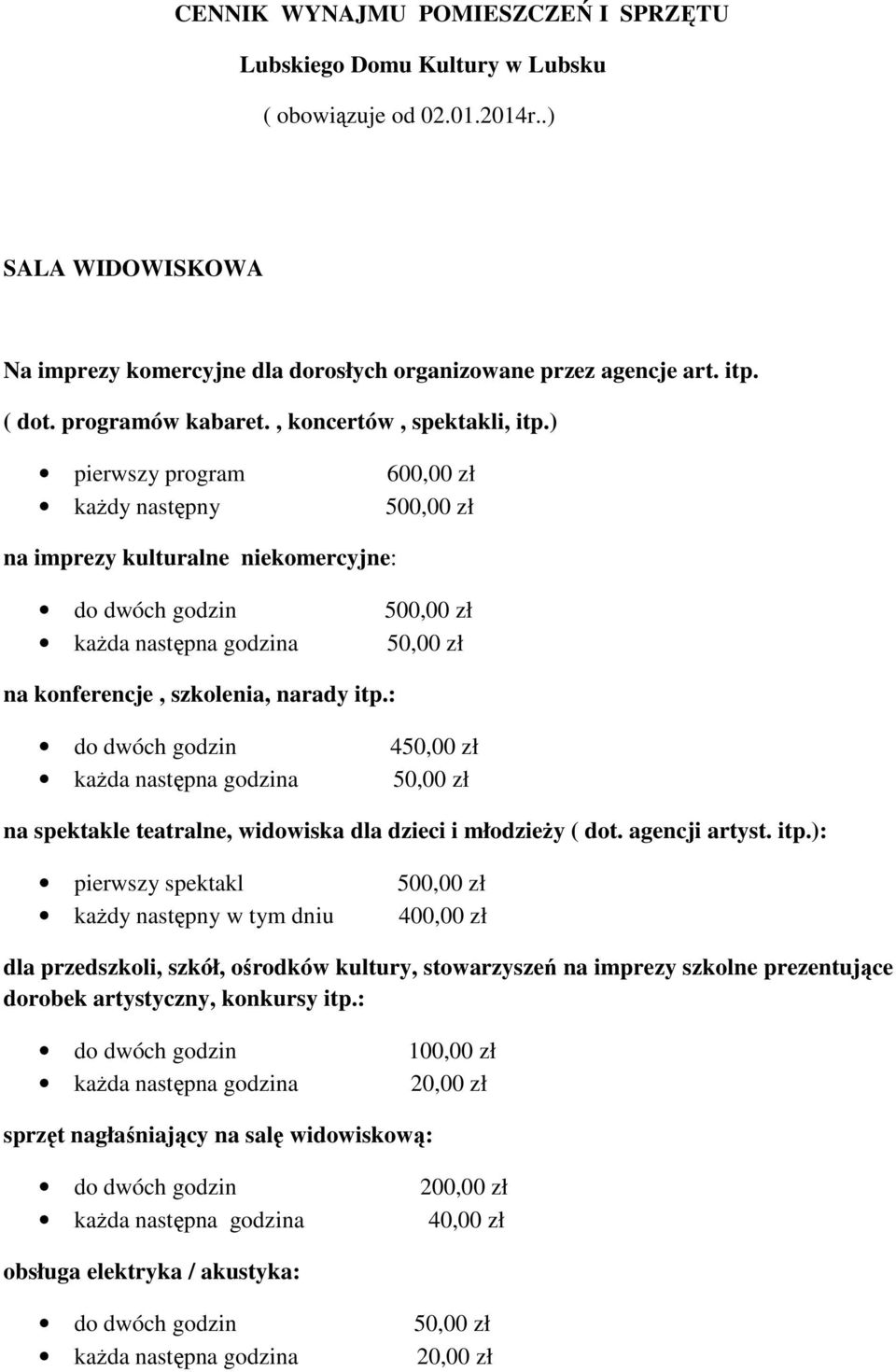 ) pierwszy program 600,00 zł każdy następny 500,00 zł na imprezy kulturalne niekomercyjne: do dwóch godzin 500,00 zł każda następna godzina 50,00 zł na konferencje, szkolenia, narady itp.