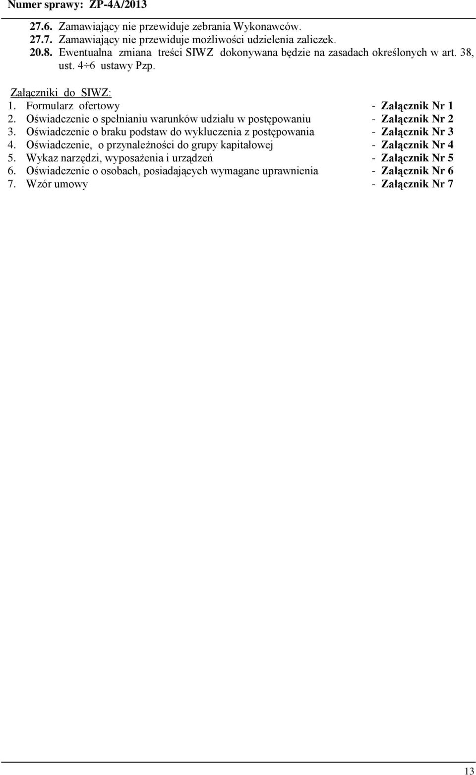 Oświadczenie o spełnianiu warunków udziału w postępowaniu - Załącznik Nr 2 3. Oświadczenie o braku podstaw do wykluczenia z postępowania - Załącznik Nr 3 4.