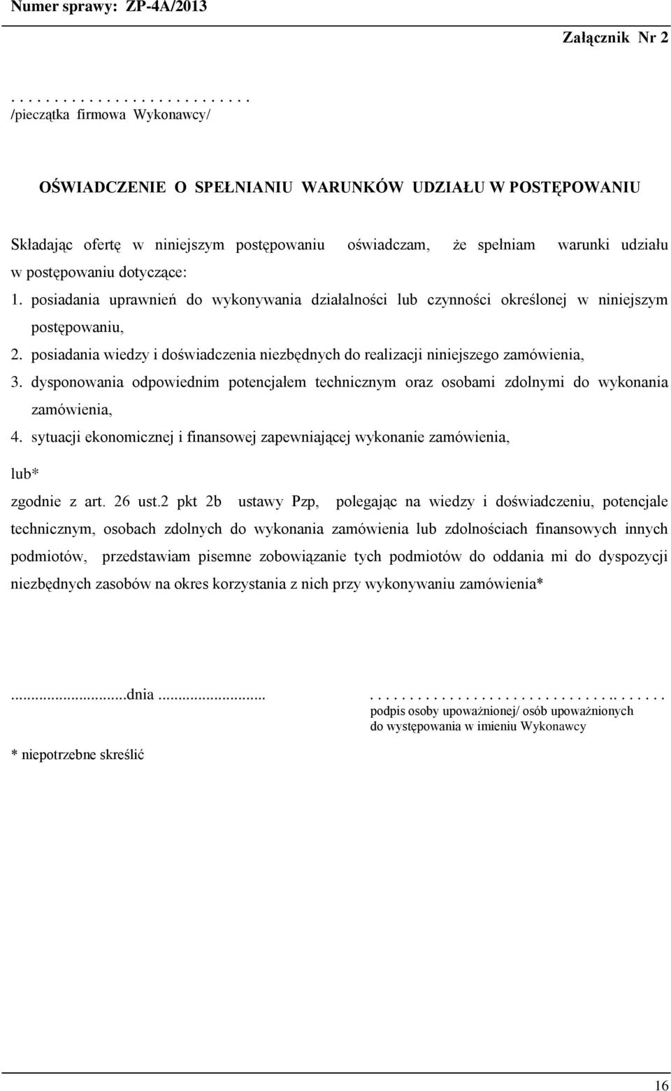 posiadania uprawnień do wykonywania działalności lub czynności określonej w niniejszym postępowaniu, 2. posiadania wiedzy i doświadczenia niezbędnych do realizacji niniejszego zamówienia, 3.