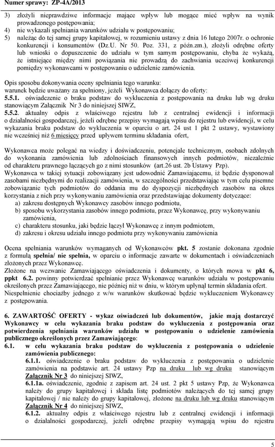 ), złożyli odrębne oferty lub wnioski o dopuszczenie do udziału w tym samym postępowaniu, chyba że wykażą, że istniejące między nimi powiązania nie prowadzą do zachwiania uczciwej konkurencji