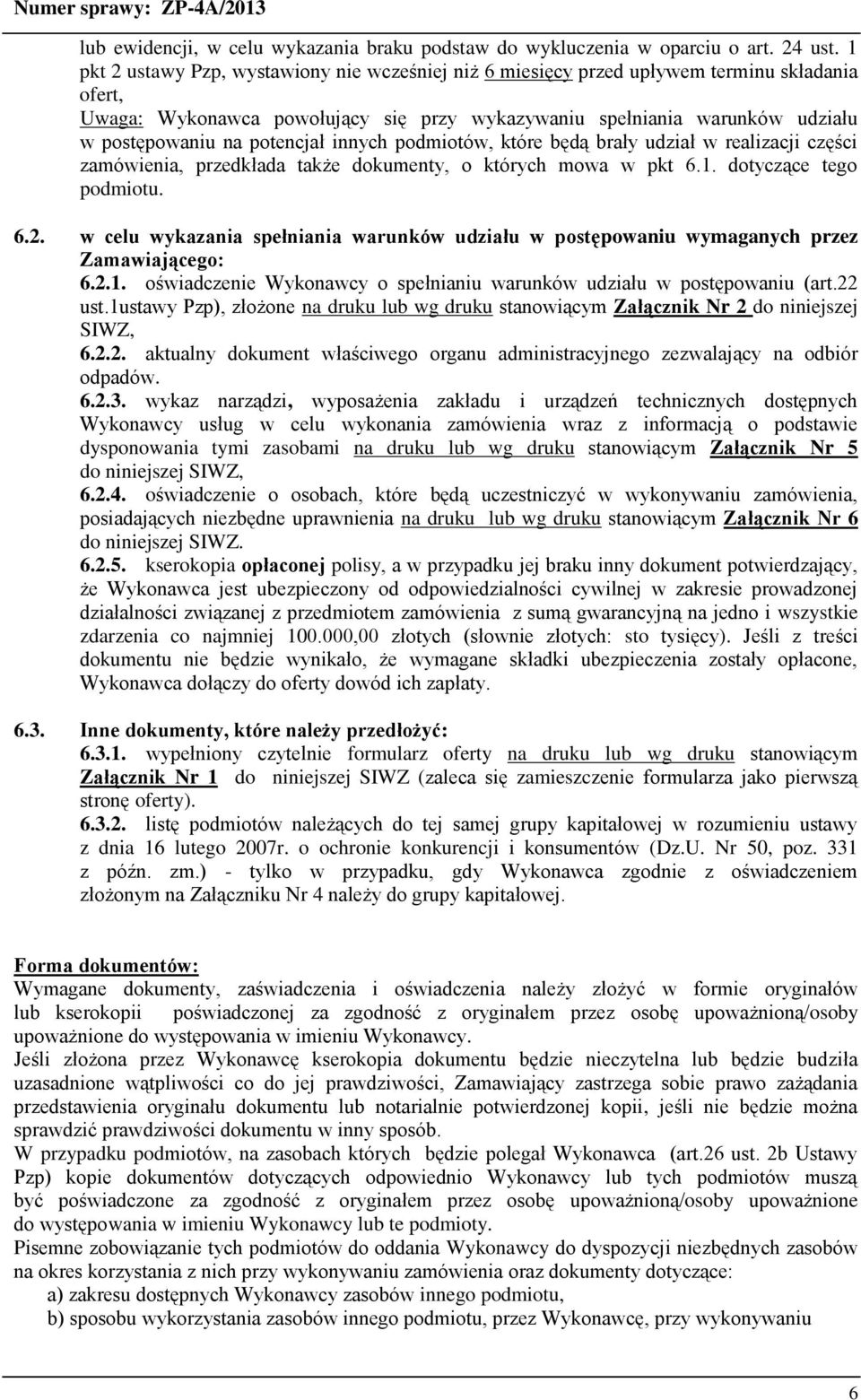 potencjał innych podmiotów, które będą brały udział w realizacji części zamówienia, przedkłada także dokumenty, o których mowa w pkt 6.1. dotyczące tego podmiotu. 6.2.