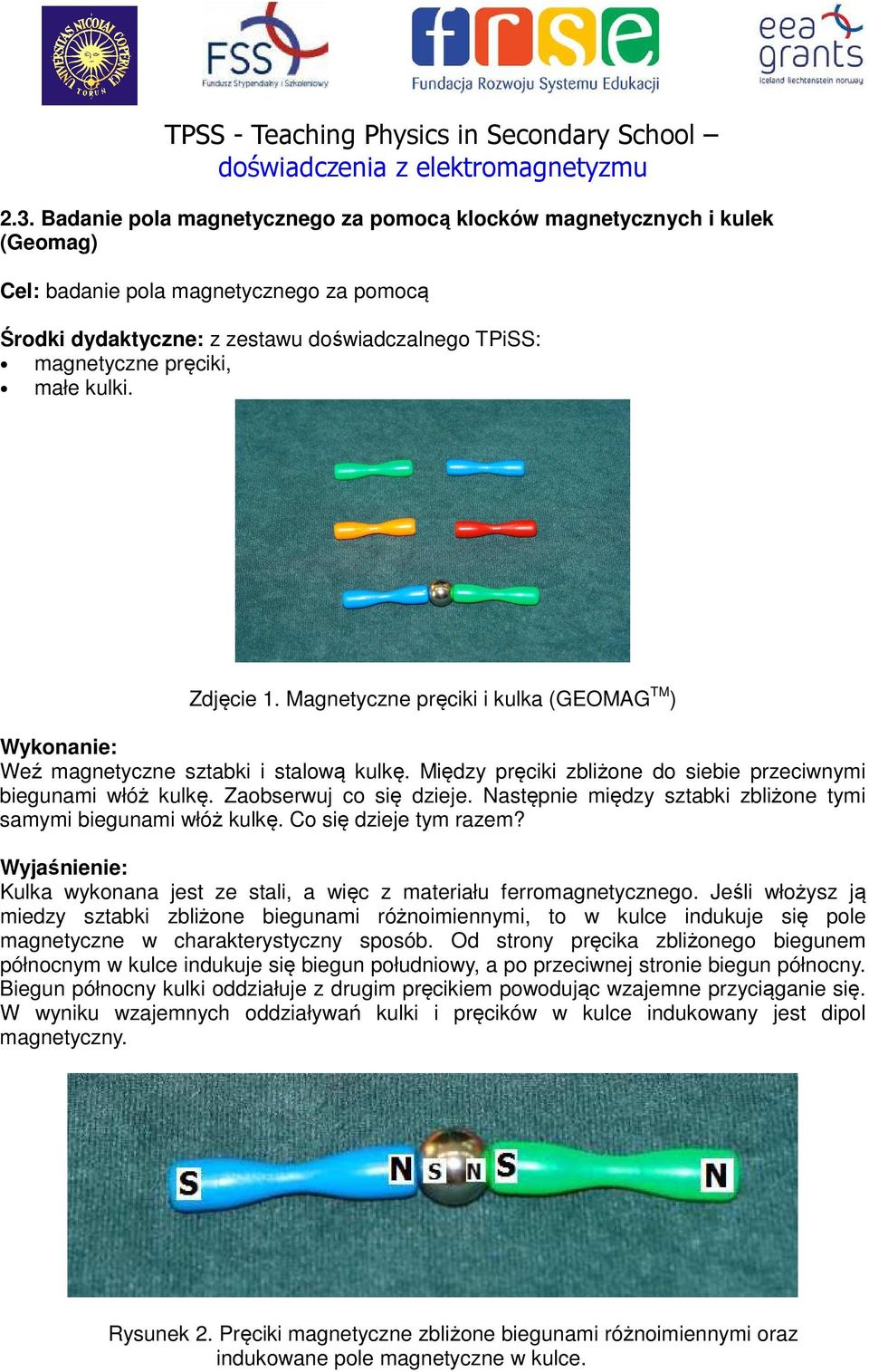 Następnie między sztabki zbliżone tymi samymi biegunami włóż kulkę. Co się dzieje tym razem? Kulka wykonana jest ze stali, a więc z materiału ferromagnetycznego.