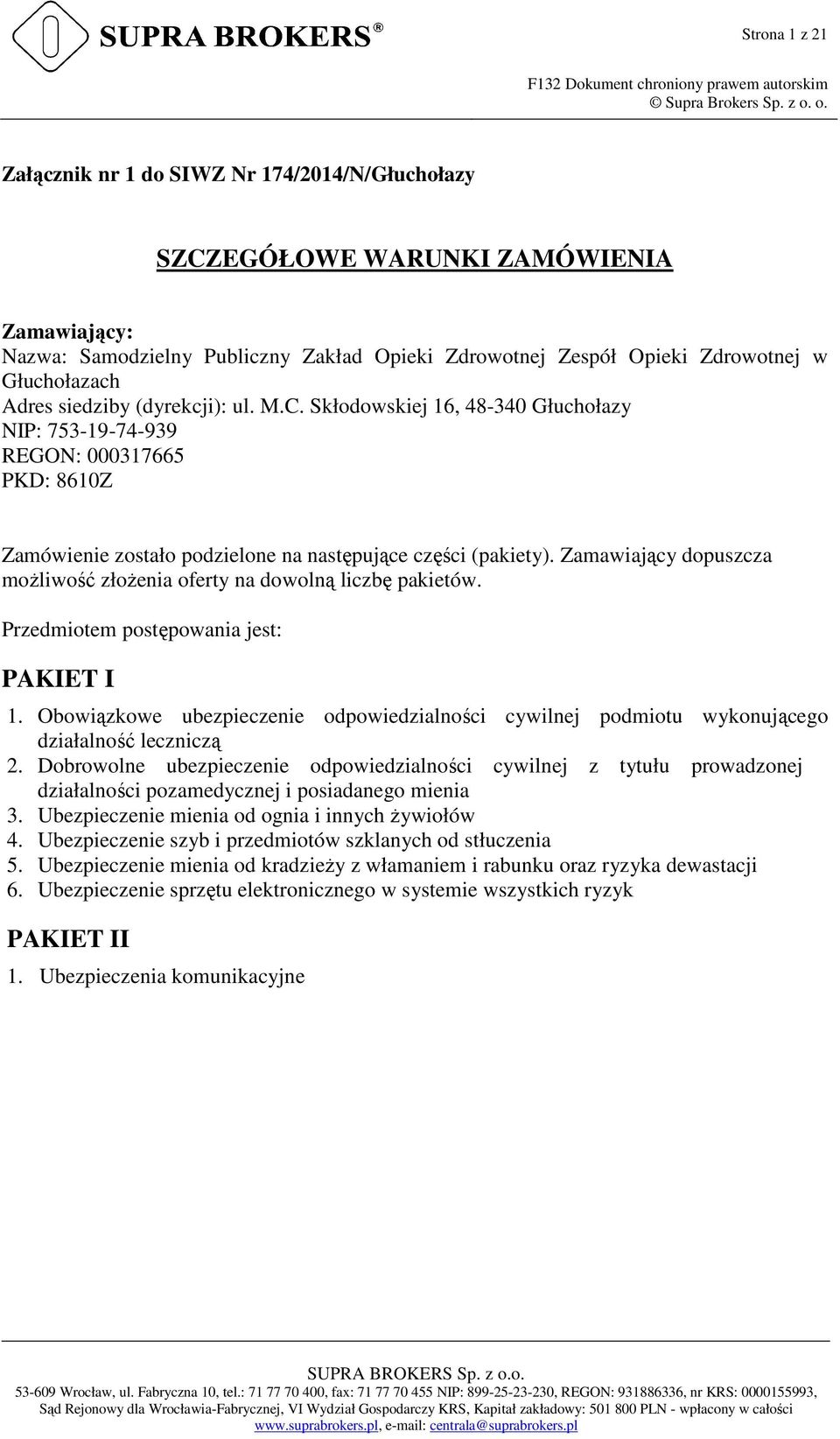 Zamawiający dopuszcza moŝliwość złoŝenia oferty na dowolną liczbę pakietów. Przedmiotem postępowania jest: PAKIET I 1.