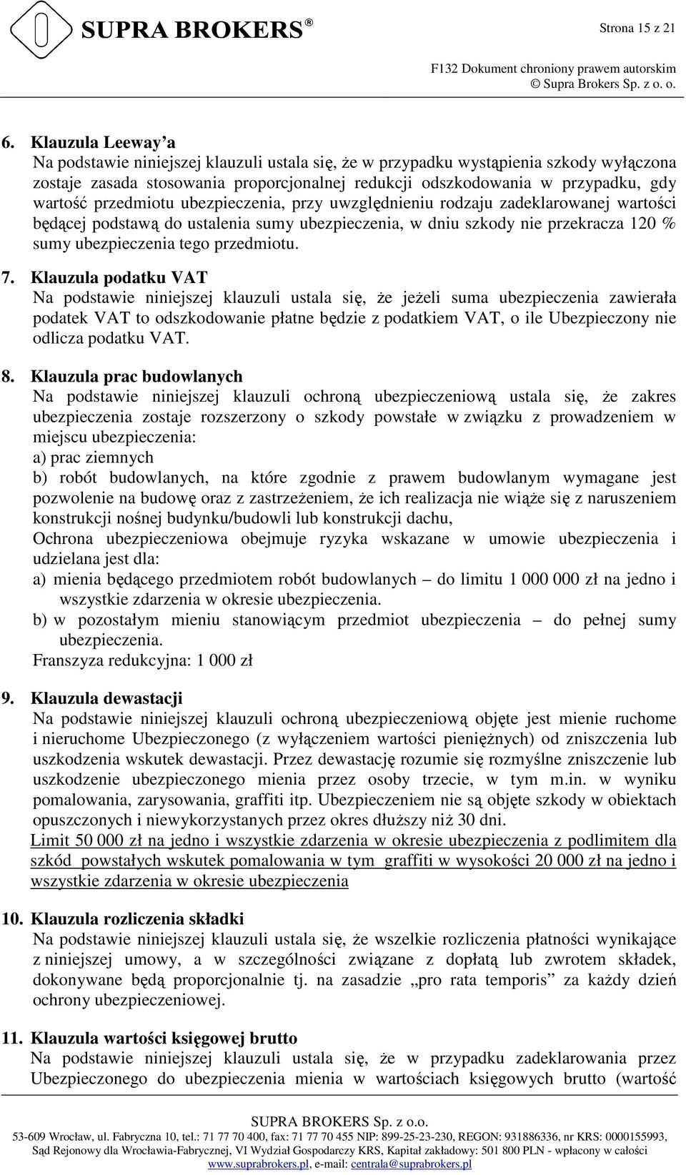 przedmiotu ubezpieczenia, przy uwzględnieniu rodzaju zadeklarowanej wartości będącej podstawą do ustalenia sumy ubezpieczenia, w dniu szkody nie przekracza 120 % sumy ubezpieczenia tego przedmiotu. 7.