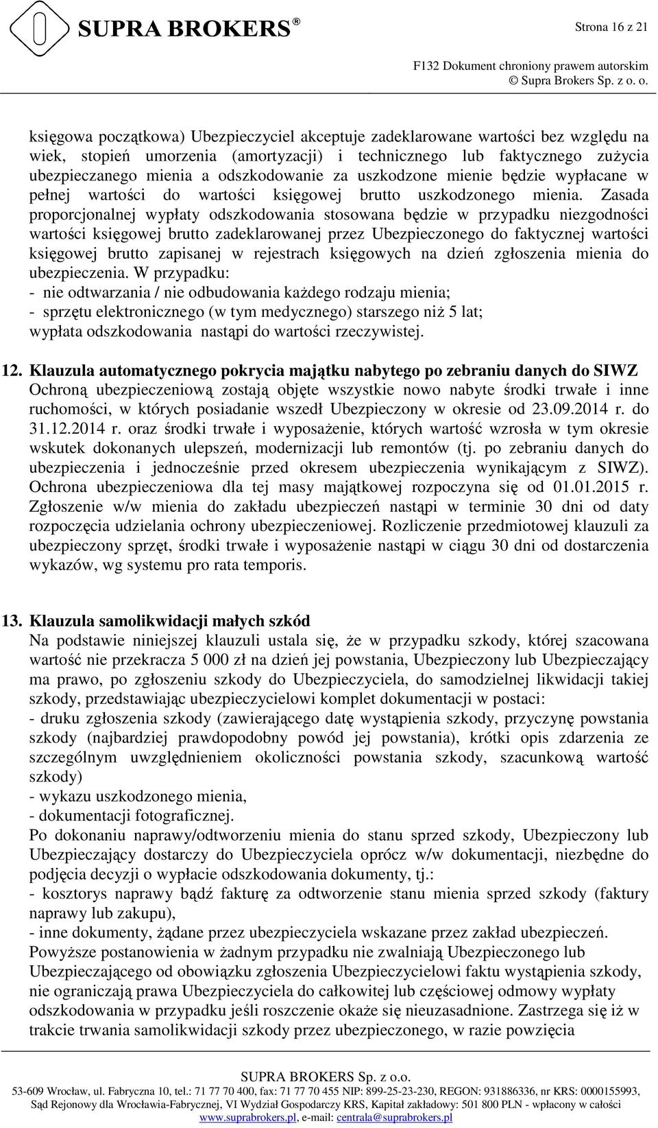 Zasada proporcjonalnej wypłaty odszkodowania stosowana będzie w przypadku niezgodności wartości księgowej brutto zadeklarowanej przez Ubezpieczonego do faktycznej wartości księgowej brutto zapisanej