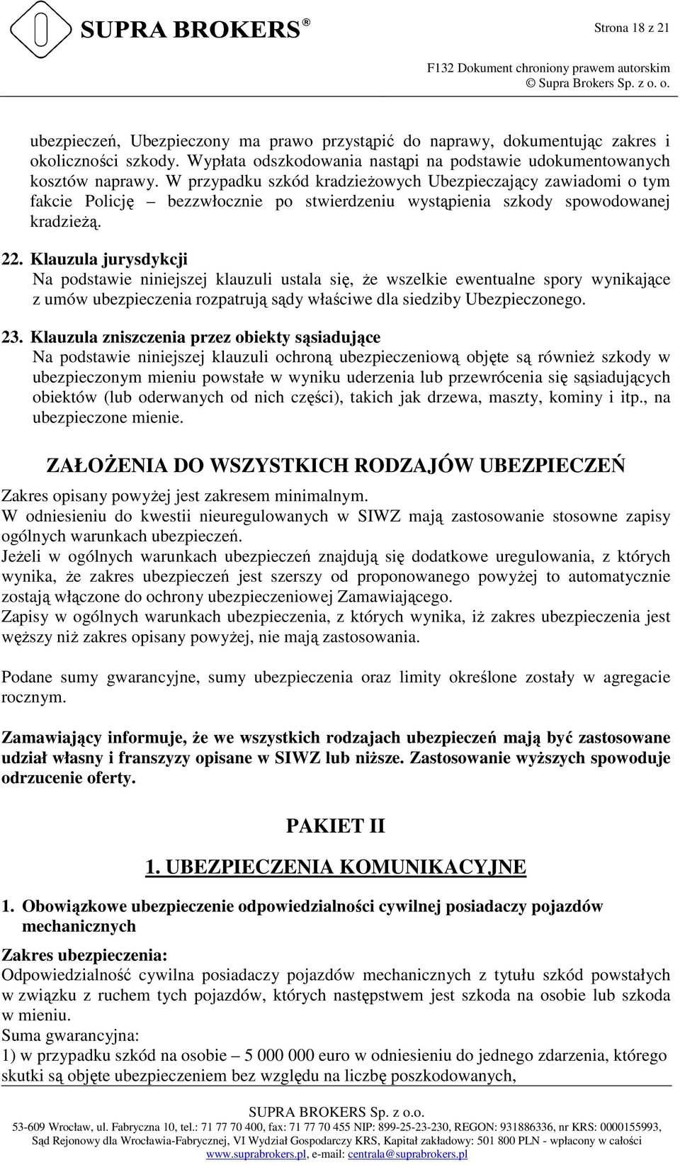 Klauzula jurysdykcji Na podstawie niniejszej klauzuli ustala się, Ŝe wszelkie ewentualne spory wynikające z umów ubezpieczenia rozpatrują sądy właściwe dla siedziby Ubezpieczonego. 23.