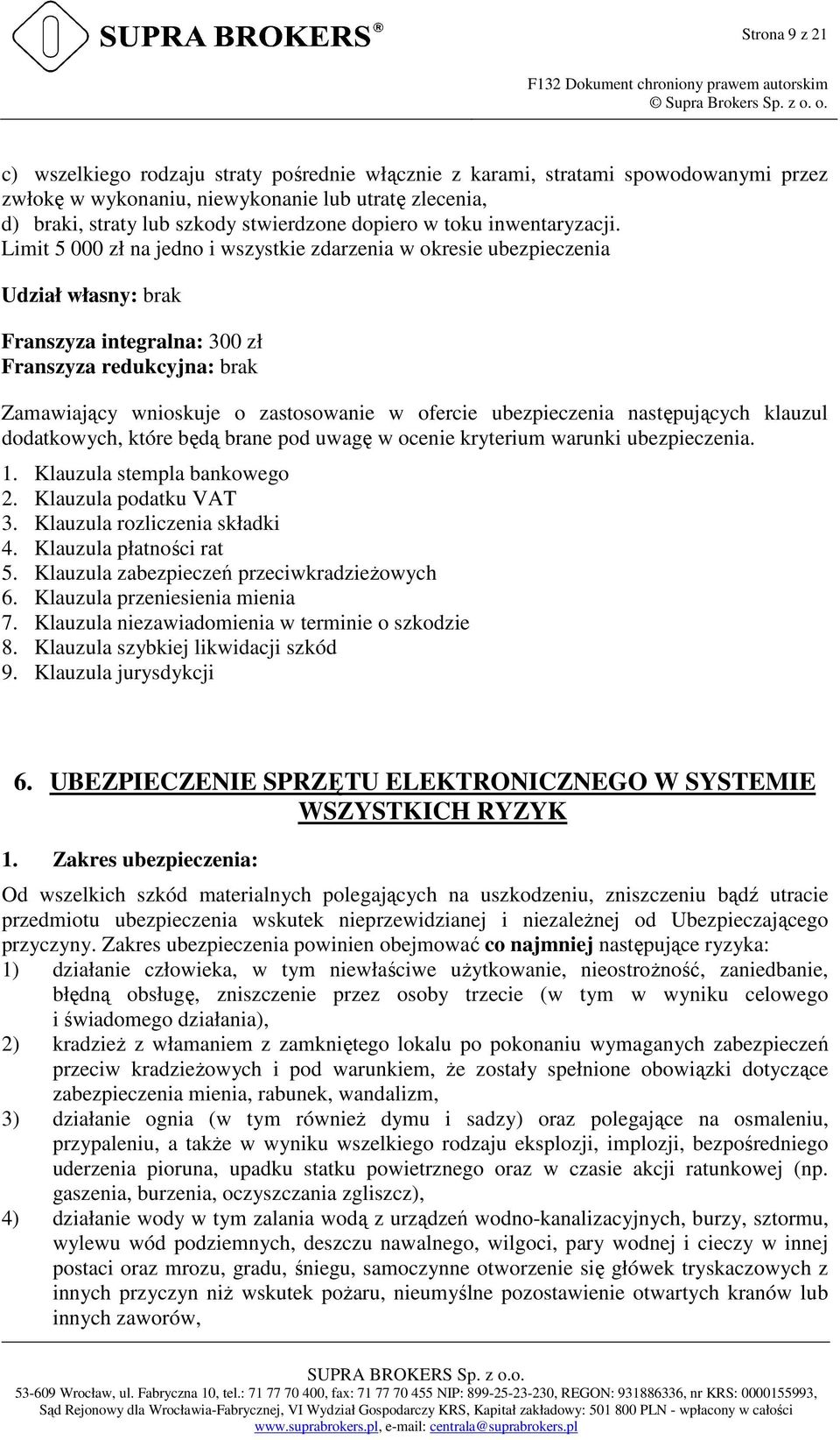 Limit 5 000 zł na jedno i wszystkie zdarzenia w okresie ubezpieczenia Udział własny: brak Franszyza integralna: 300 zł Franszyza redukcyjna: brak Zamawiający wnioskuje o zastosowanie w ofercie