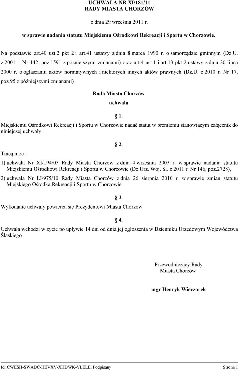 o ogłaszaniu aktów normatywnych i niektórych innych aktów prawnych (Dz.U. z 2010 r. Nr 17, poz.95 z późniejszymi zmianami) Rada Miasta Chorzów uchwala 1.