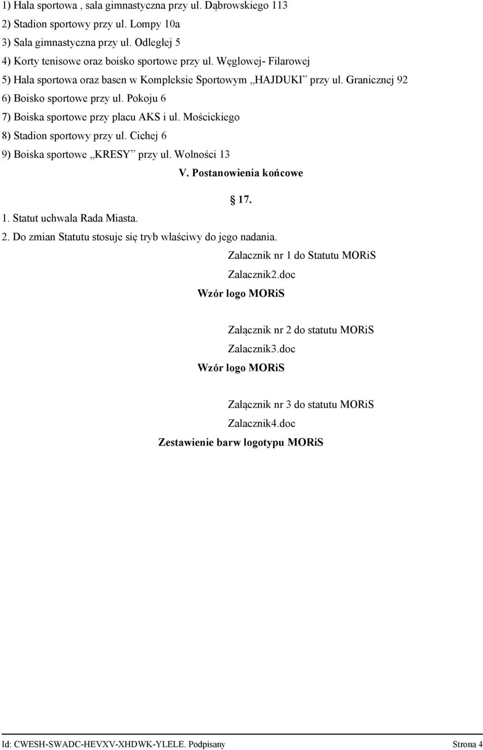 Mościckiego 8) Stadion sportowy przy ul. Cichej 6 9) Boiska sportowe KRESY przy ul. Wolności 13 V. Postanowienia końcowe 17. 1. Statut uchwala Rada Miasta. 2.