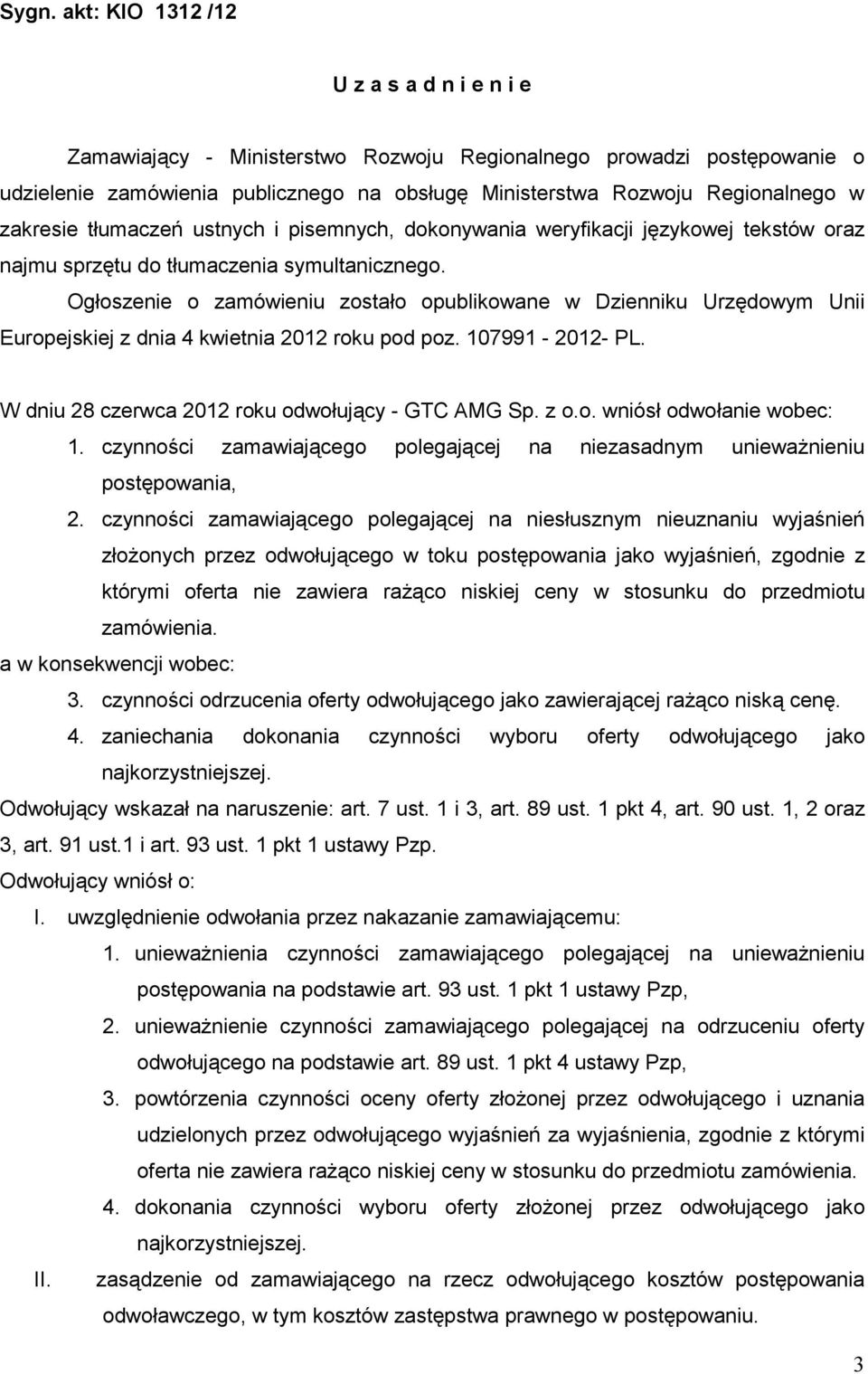 Ogłoszenie o zamówieniu zostało opublikowane w Dzienniku Urzędowym Unii Europejskiej z dnia 4 kwietnia 2012 roku pod poz. 107991-2012- PL. W dniu 28 czerwca 2012 roku odwołujący - GTC AMG Sp. z o.o. wniósł odwołanie wobec: 1.