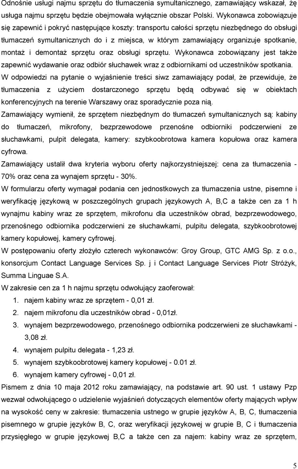 montaŝ i demontaŝ sprzętu oraz obsługi sprzętu. Wykonawca zobowiązany jest takŝe zapewnić wydawanie oraz odbiór słuchawek wraz z odbiornikami od uczestników spotkania.