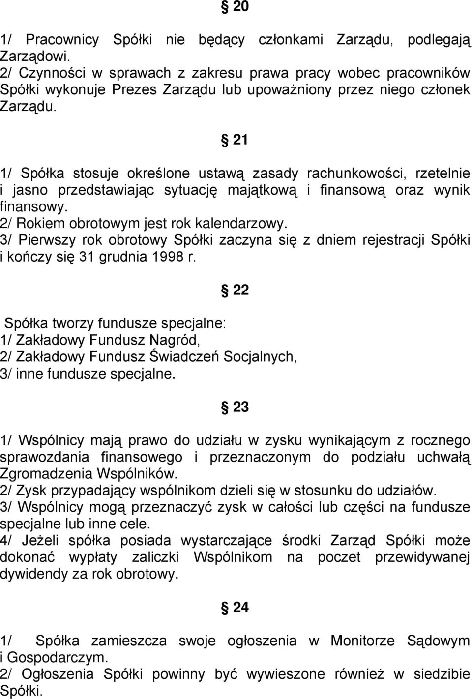 21 1/ Spółka stosuje określone ustawą zasady rachunkowości, rzetelnie i jasno przedstawiając sytuację majątkową i finansową oraz wynik finansowy. 2/ Rokiem obrotowym jest rok kalendarzowy.