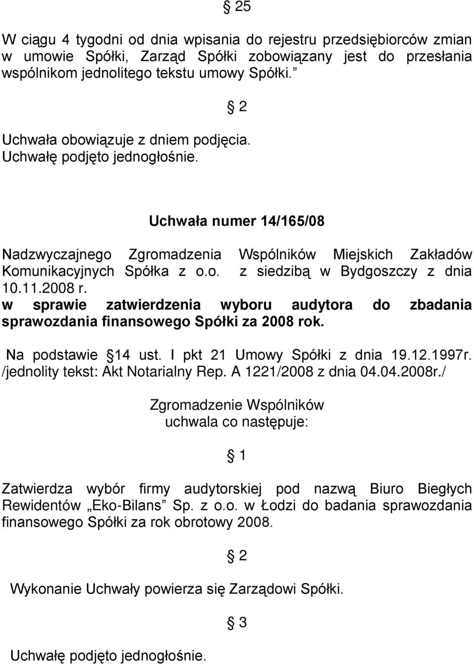 11.2008 r. w sprawie zatwierdzenia wyboru audytora do zbadania sprawozdania finansowego Spółki za 2008 rok. Na podstawie 14 ust. I pkt 21 Umowy Spółki z dnia 19.12.1997r.