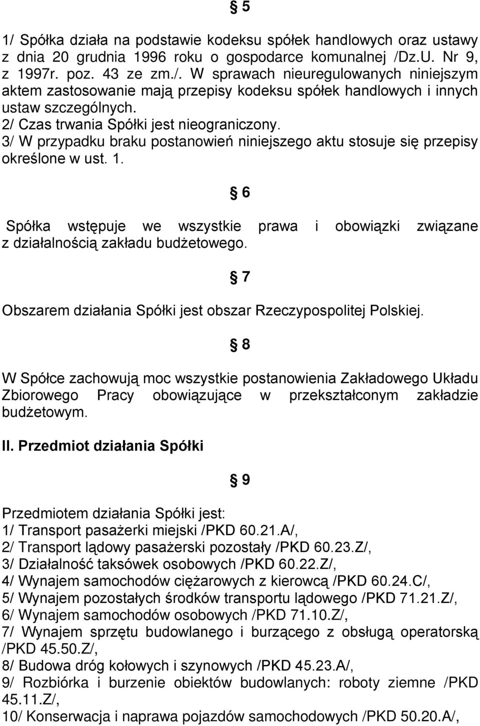 6 Spółka wstępuje we wszystkie prawa i obowiązki związane z działalnością zakładu budŝetowego. Obszarem działania Spółki jest obszar Rzeczypospolitej Polskiej.