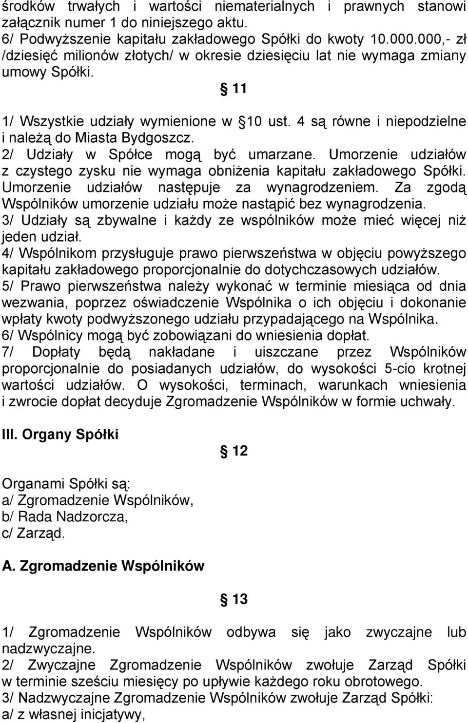 2/ Udziały w Spółce mogą być umarzane. Umorzenie udziałów z czystego zysku nie wymaga obniŝenia kapitału zakładowego Spółki. Umorzenie udziałów następuje za wynagrodzeniem.