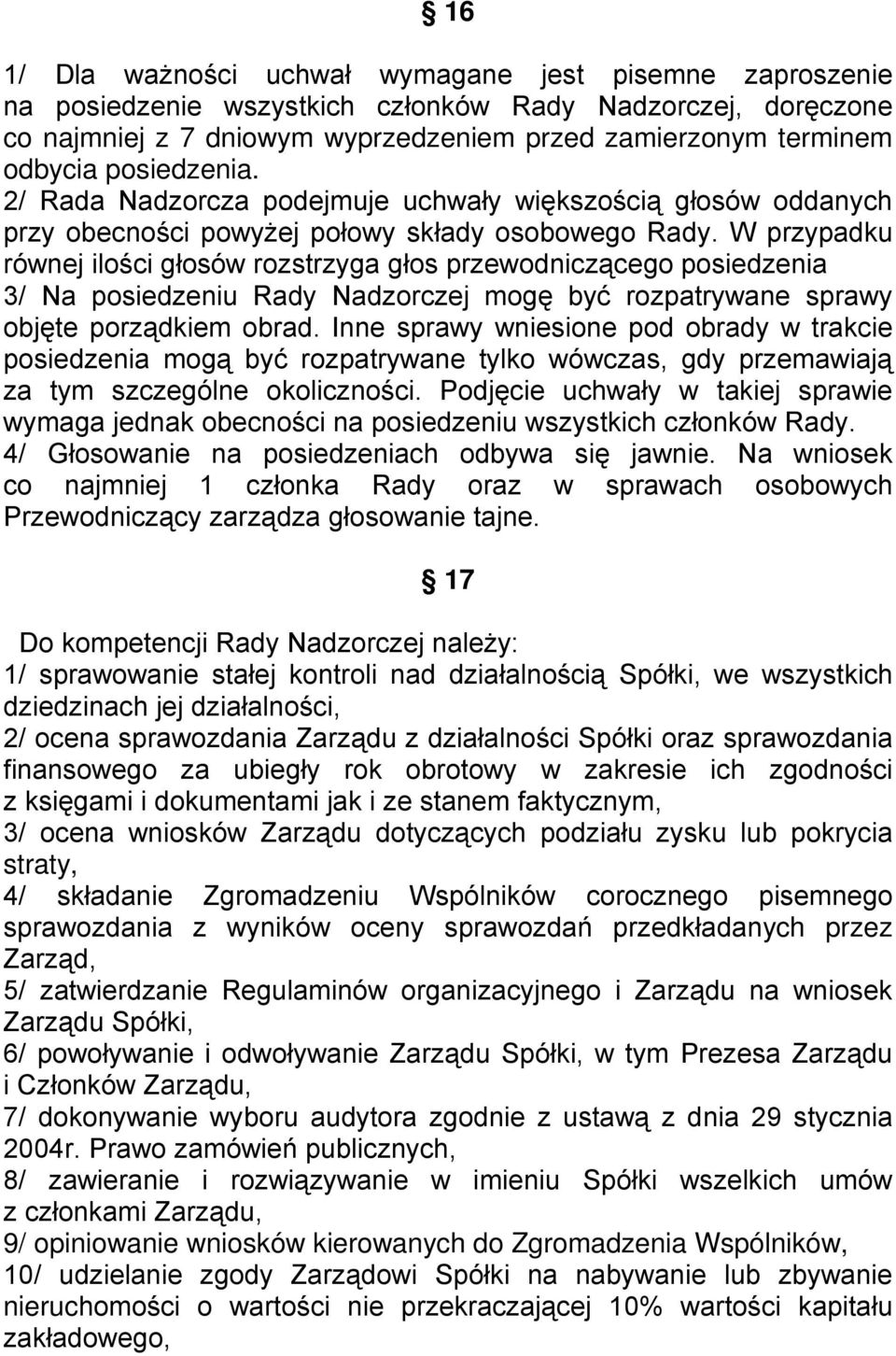 W przypadku równej ilości głosów rozstrzyga głos przewodniczącego posiedzenia 3/ Na posiedzeniu Rady Nadzorczej mogę być rozpatrywane sprawy objęte porządkiem obrad.