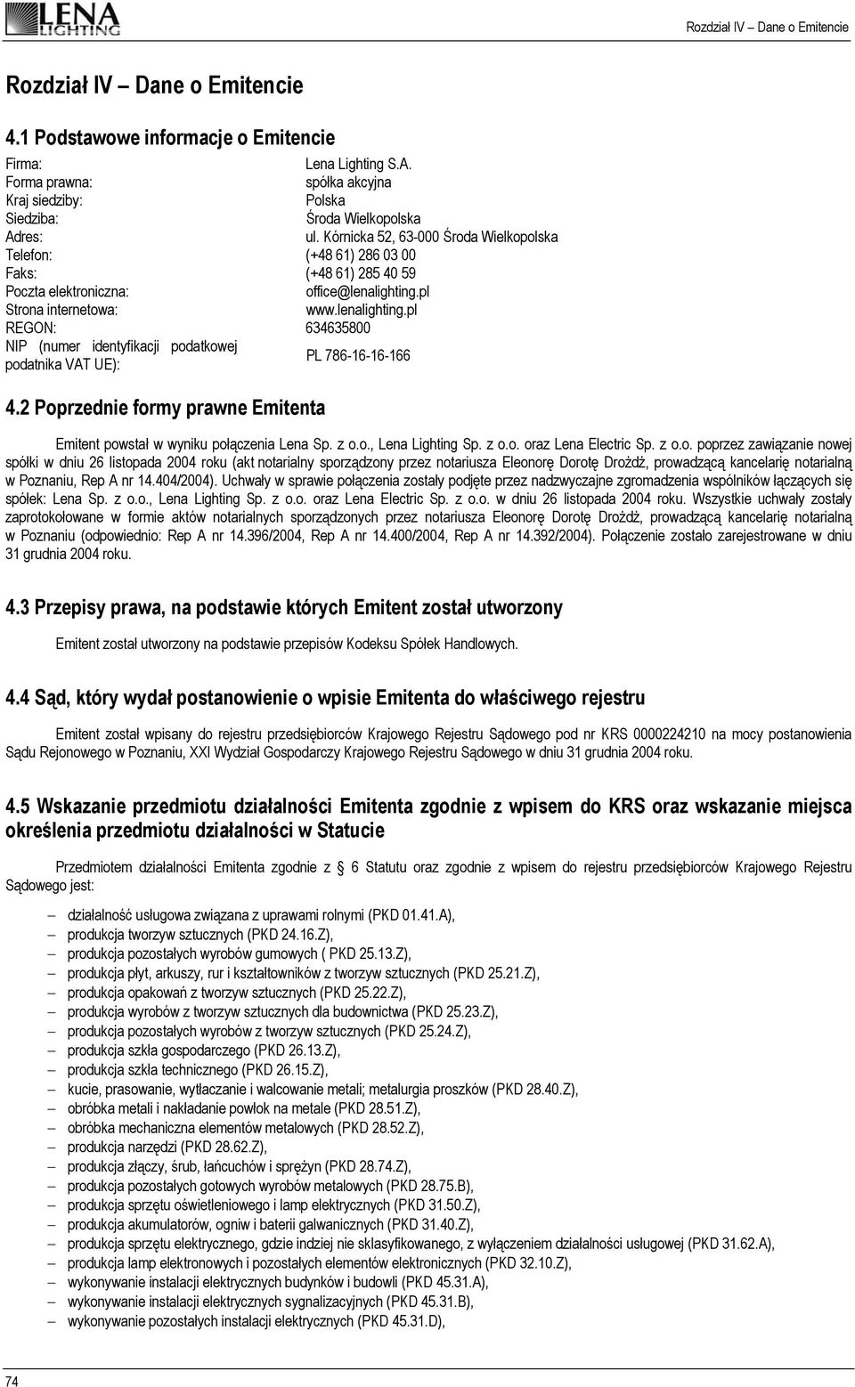 pl www.lenalighting.pl REGON: 634635800 NIP (numer identyfikacji podatkowej podatnika VAT UE): PL 786-16-16-166 4.2 Poprzednie formy prawne Emitenta Emitent powstał w wyniku połączenia Lena Sp. z o.o., Lena Lighting Sp.