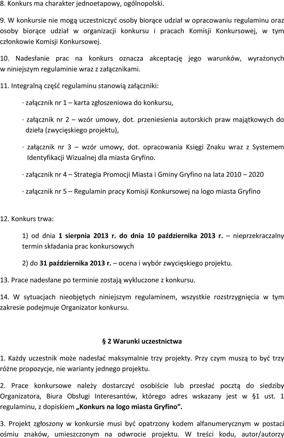 10. Nadesłanie prac na konkurs oznacza akceptację jego warunków, wyrażonych w niniejszym regulaminie wraz z załącznikami. 11.