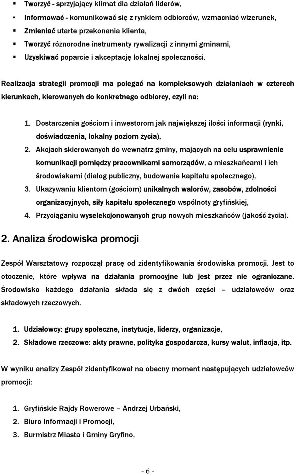 Realizacja strategii promocji ma polegać na kompleksowych działaniach w czterech kierunkach, kierowanych do konkretnego odbiorcy, czyli na: 1.