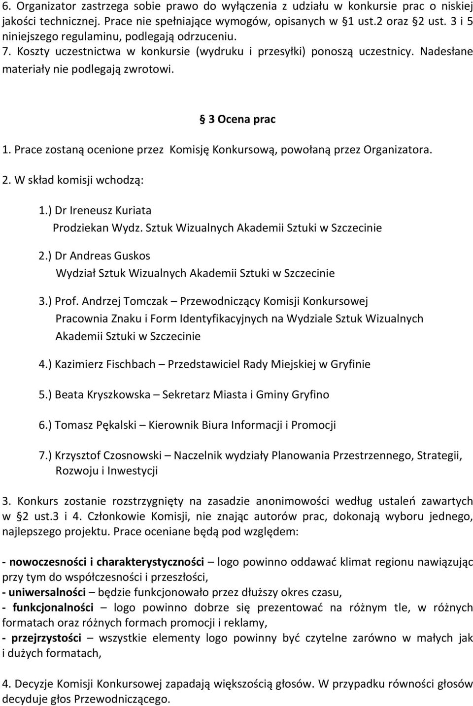 Prace zostaną ocenione przez Komisję Konkursową, powołaną przez Organizatora. 2. W skład komisji wchodzą: 1.) Dr Ireneusz Kuriata Prodziekan Wydz. Sztuk Wizualnych Akademii Sztuki w Szczecinie 2.