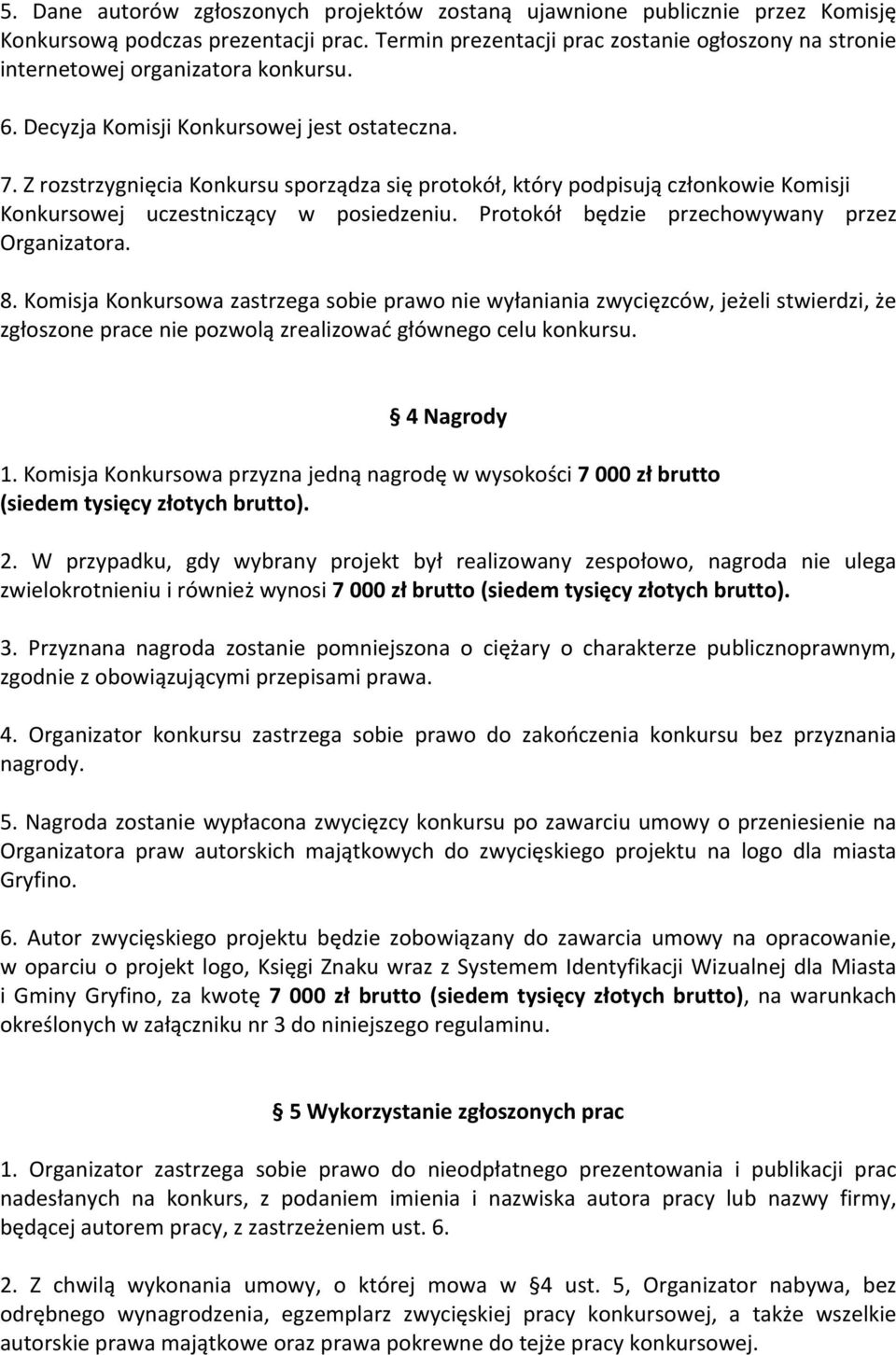 Z rozstrzygnięcia Konkursu sporządza się protokół, który podpisują członkowie Komisji Konkursowej uczestniczący w posiedzeniu. Protokół będzie przechowywany przez Organizatora. 8.