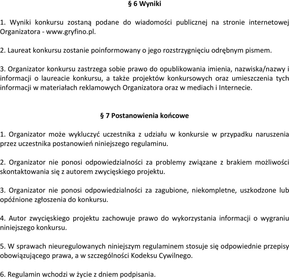 Organizator konkursu zastrzega sobie prawo do opublikowania imienia, nazwiska/nazwy i informacji o laureacie konkursu, a także projektów konkursowych oraz umieszczenia tych informacji w materiałach