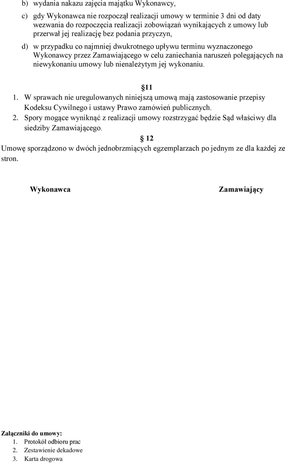 lub nienależytym jej wykonaniu. 11 1. W sprawach nie uregulowanych niniejszą umową mają zastosowanie przepisy Kodeksu Cywilnego i ustawy Prawo zamówień publicznych. 2.