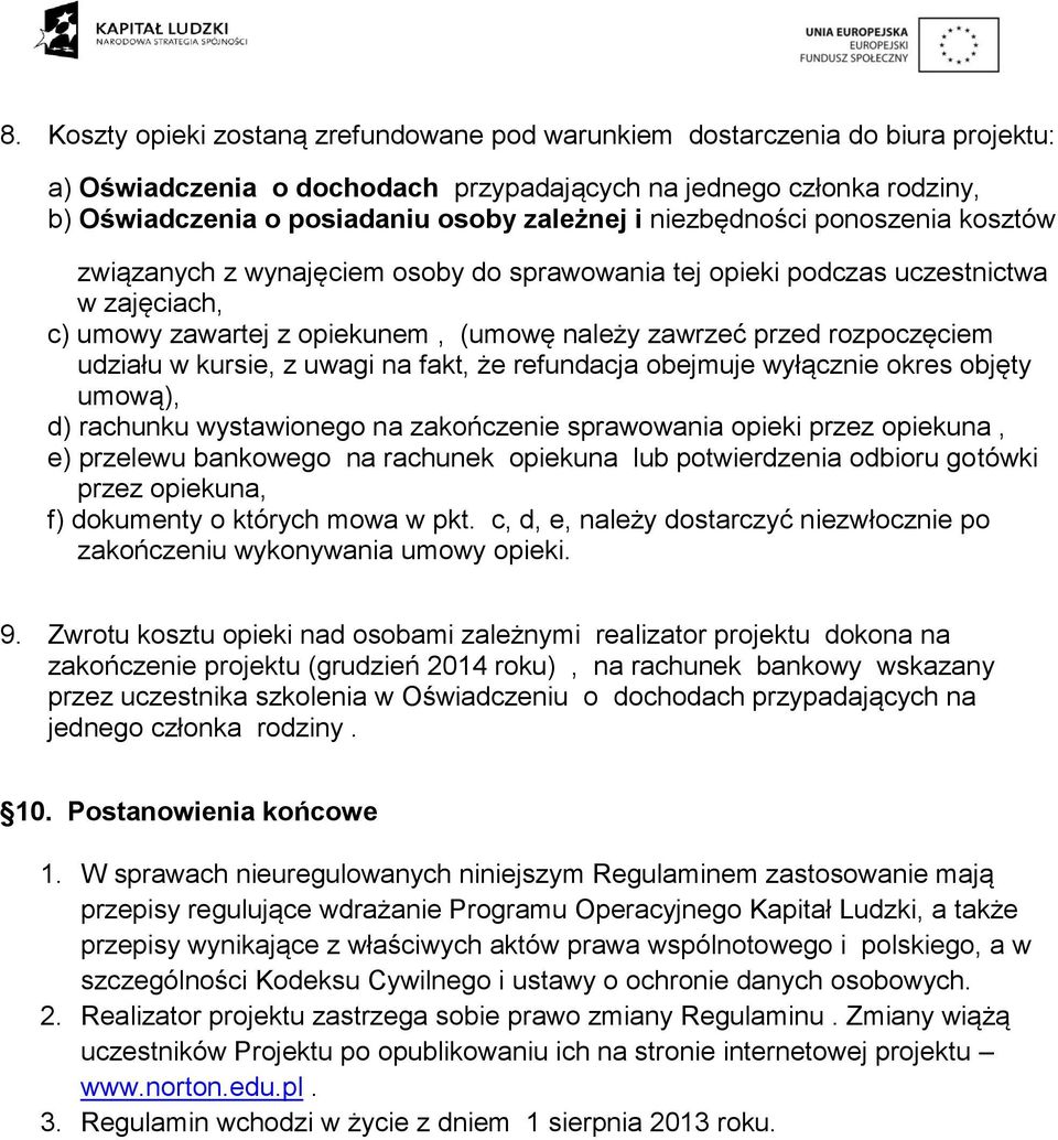 udziału w kursie, z uwagi na fakt, że refundacja obejmuje wyłącznie okres objęty umową), d) rachunku wystawionego na zakończenie sprawowania opieki przez opiekuna, e) przelewu bankowego na rachunek